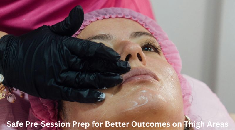Safe Pre-Session Prep for Better Outcomes on Thigh Areas